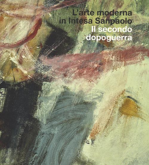 L'arte moderna in Intesa San Paolo. Il secondo dopoguerra. Ediz. illustrata - copertina