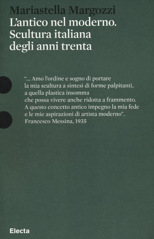 L'antico nel moderno. Scultura italiana degli anni trenta. Ediz. illustrata - Mariastella Margozzi - copertina