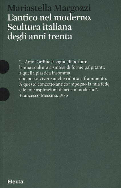L' antico nel moderno. Scultura italiana degli anni trenta - Mariastella Margozzi - copertina