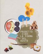 Progetto CIBO. La forma del gusto. Catalogo della mostra (Trento, Rovereto, 9 febbraio-2 giugno 2013)