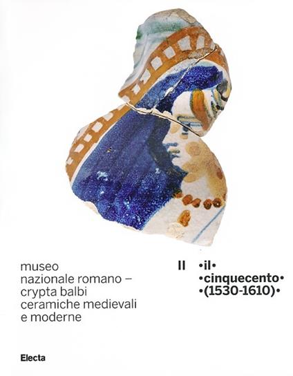 Museo nazionale romano Crypta Balbi. Ceramiche medievali e moderne. Ediz. illustrata. Vol. 2: Il Cinquecento (1530-1610) - Marco Ricci,Laura Vendittelli - copertina