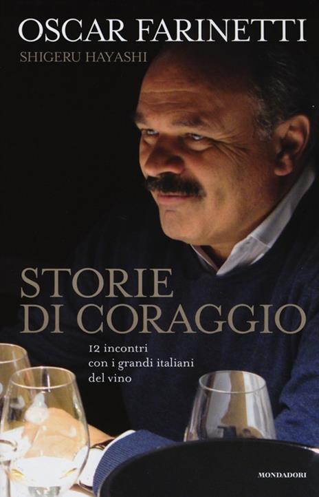 Storie di coraggio. 12 incontri con i grandi italiani del vino - Oscar Farinetti,Shigeru Hayashi - copertina