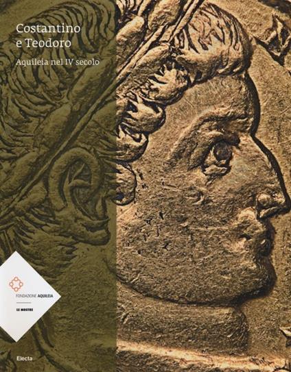 Costantino e Teodoro. Aquileia nel IV secolo. Catalogo della mostra (Aquileia, 5 luglio-3 novembre 2013). Ediz. illustrata - copertina