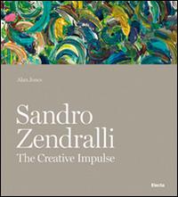 Sandro Zendralli. The creative impulse. Ediz. illustrata - Alan Jones - copertina