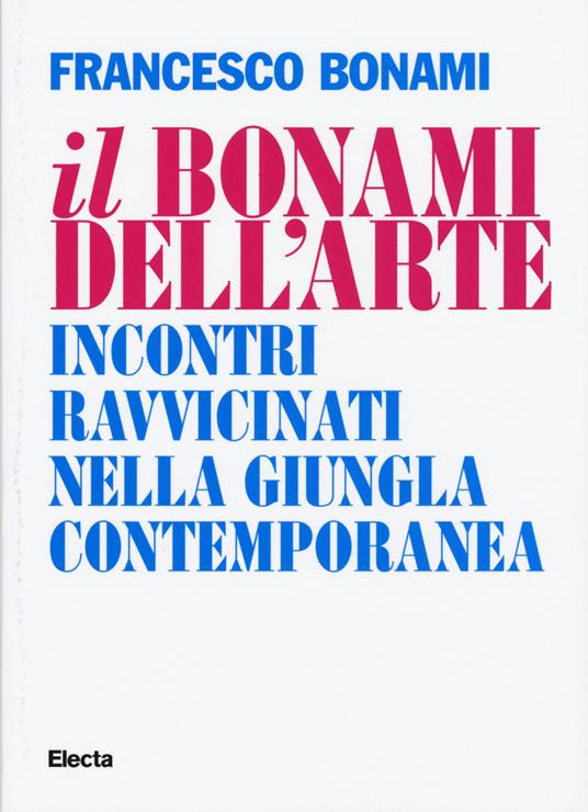 Il Bonami dell'arte. Incontri ravvicinati nella giungla contemporanea - Francesco Bonami - copertina