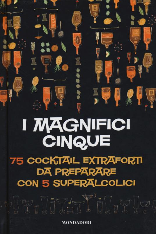 I magnifici cinque. 75 cocktail extraforti da preparare con 5 superalcolici - Michael Butt - copertina