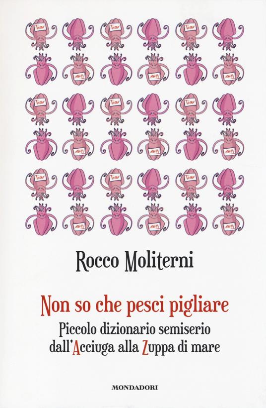 Non so che pesci pigliare. Piccolo dizionario semiserio dall'Acciuga alla Zuppa di mare - Rocco Moliterni - copertina