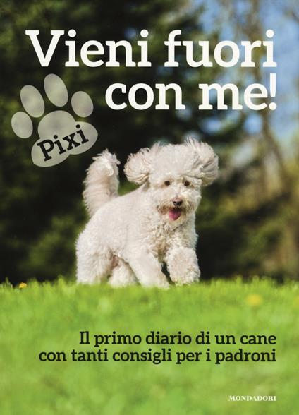 Vieni fuori con me! Il primo diario di un cane con tanti consigli per i padroni - Pixi - copertina