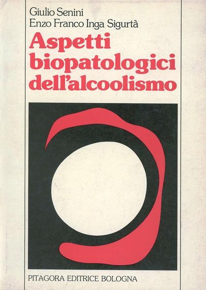 Aspetti biopatologici dell'alcoolismo - Giulio Senini,Enzo F. Inga Sigurtà - copertina
