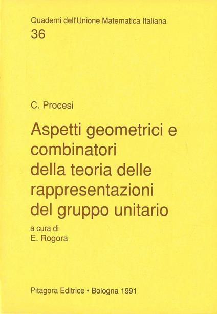 Aspetti geometrici e combinatori della teoria delle rappresentazioni del gruppo unitario - Claudio Procesi - copertina