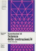 Esercitazioni di scienza delle costruzioni. Vol. 4: Temi d'esame