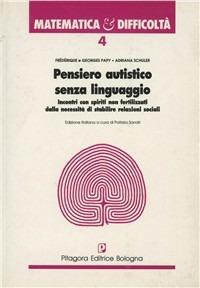 Pensiero autistico senza linguaggio. Incontri con spiriti non fertilizzati dalla necessità di stabilire relazioni sociali - Frederique Papy,Georges Papy,Adriana Schuler - copertina