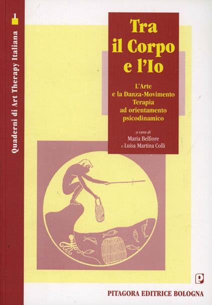 Tra il corpo e l'io. L'arte e la danza-movimento terapia ad orientamento psicodinamico - copertina