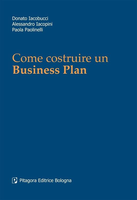 Come costruire un business plan - Donato Iacobucci,Alessandro Iacopini,Paola Paolinelli - copertina