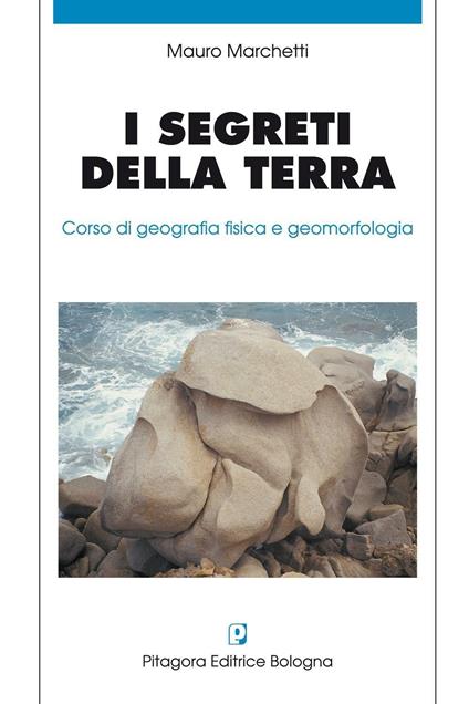 I segreti della terra. Corso di geografia fisica e geomorfologia - Mauro Marchetti - copertina