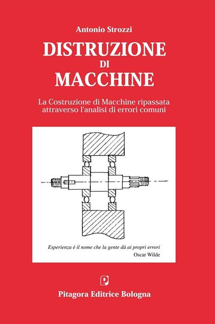 Distruzione di macchine. La costruzione di macchine ripassata attraverso l'analisi di errori comuni - Antonio Strozzi - copertina