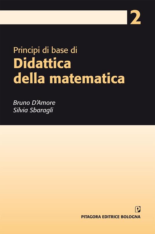 Principi di base di didattica della matematica - Bruno D'Amore,Silvia Sbaragli - copertina