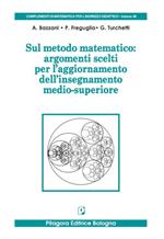 Sul metodo matematico: argomenti scelti per l'aggiornamento dell'insegnamento medio-superiore