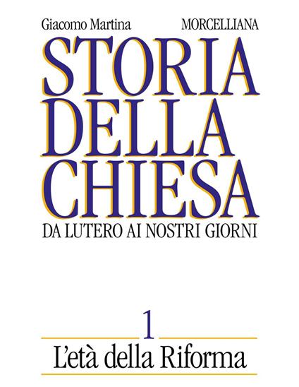 Storia della Chiesa. Da Lutero ai nostri giorni. Vol. 1: L'Età della Riforma - Giacomo Martina - copertina