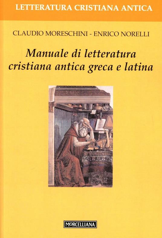 Manuale di letteratura cristiana antica greca e latina - Claudio Moreschini,Enrico Norelli - copertina