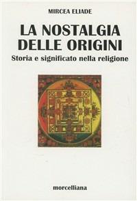 Nostalgia delle origini. Storia e significato nella religione - Mircea Eliade - copertina