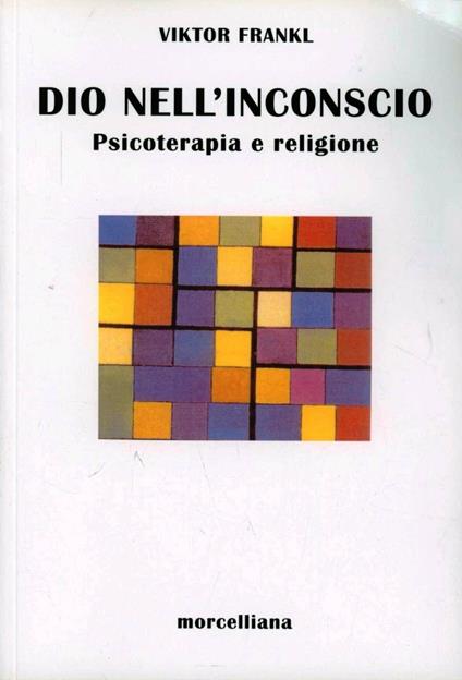 Dio nell'inconscio. Psicoterapia e religione - Viktor E. Frankl - copertina