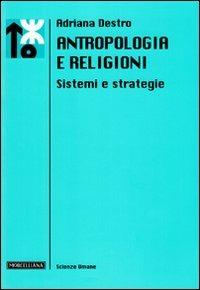 Antropologia e religioni. Sistemi e strategie - Adriana Destro - copertina