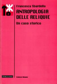 Antropologia delle reliquie. Un caso storico - Francesca Sbardella - copertina