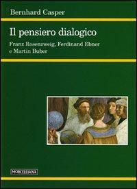 Il pensiero dialogico. Franz Rosenzweig, Ferdinand Ebner e Martin Buber - Bernhard Casper - copertina