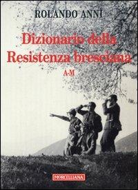 Dizionario della Resistenza bresciana (A-M) - Rolando Anni - copertina