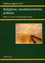 Religione, secolarizzazione, politica. Studi in onore di Piergiorgio Grassi
