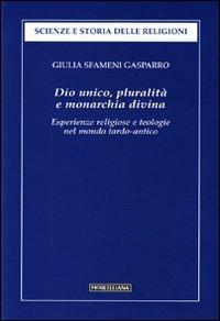 Dio unico, pluralità e monarchia divina. Esperienze religiose e teologie nel mondo tardo-antico - Giulia Sfameni Gasparro - copertina