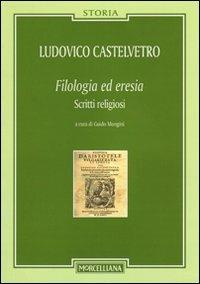 Filologia ed eresia. Scritti religiosi - Lodovico Castelvetro - copertina