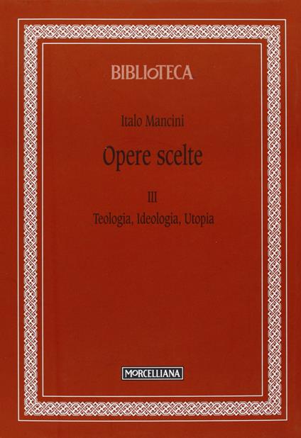 Opere scelte. Vol. 3: Teologia, ideologia, utopia. - Italo Mancini - copertina