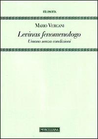Levinas fenomenologo. Umano senza condizioni - Mario Vergani - copertina