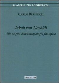 Jacob von Uexküll. Alle origini dell'antropologia filosofica - Carlo Brentari - copertina