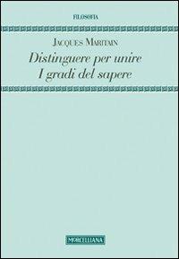 Distinguere per unire. I gradi del sapere - Jacques Maritain - copertina