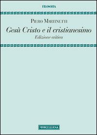 Gesù Cristo e il Cristianesimo. Ediz. critica - Piero Martinetti - copertina