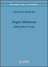 Jürgen Moltmann. Dalla polis al creato - Giovanni Martini - copertina