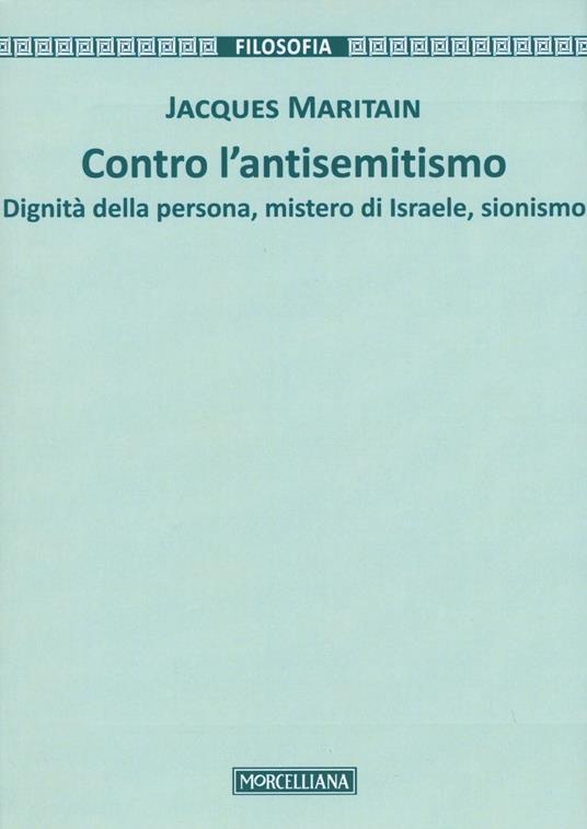 Contro l'antisemitismo. Dignità della persona, mistero di Israele, sionismo - Jacques Maritain - copertina