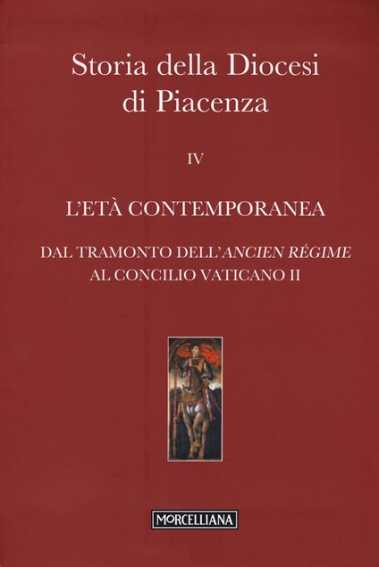 Storia della Diocesi di Piacenza. Vol. 4: L'età comtemporanea. Dal tramonto dell'Ancien Régime al Concilio Vaticano II. - copertina