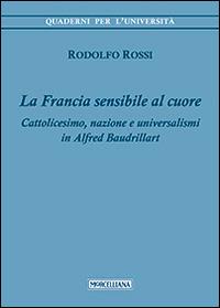 La Francia sensibile al cuore. Cattolicesimo, nazione e universalismi in Alfred Baudrillart - Rodolfo Rossi - copertina