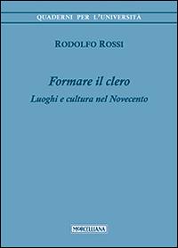 Formare il clero. Luoghi e cultura nel Novecento - Rodolfo Rossi - copertina