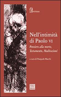 Nell'intimità di Paolo VI. Pensiero alla morte, Testamento, Meditazioni - Paolo VI - copertina
