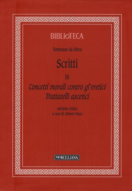 Scritti. Vol. 3: Concetti morali contro gl'eretici. Trattatelli ascetici. - Tommaso da Olera - copertina