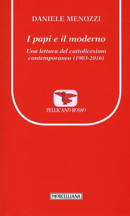 I papi e il moderno. Una lettura del cattolicesimo contemporaneo (1903-2016) - Daniele Menozzi - copertina