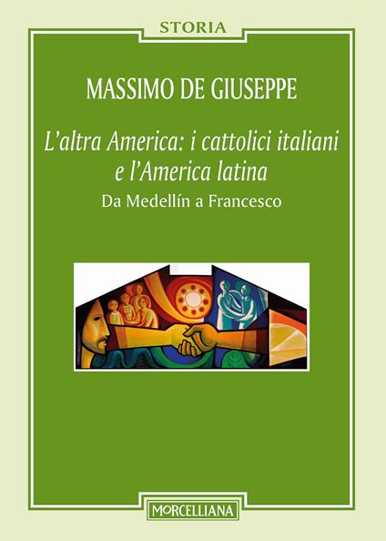 L' altra America: i cattolici italiani e l'America latina. Da Medellín a Francesco - Massimo De Giuseppe - copertina