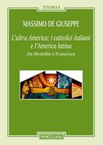 L' altra America: i cattolici italiani e l'America latina. Da Medellín a Francesco
