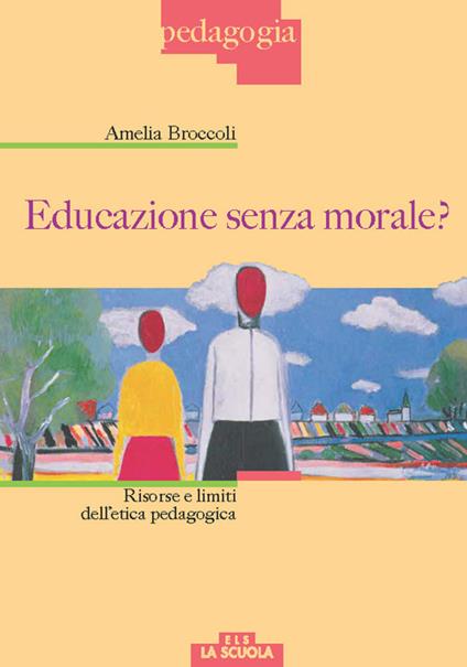 Educazione senza morale? Risorse e limiti dell'etica pedagogica - Amelia Broccoli - copertina