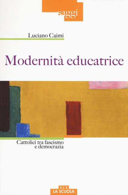 Modernità educatrice. Cattolici tra fascismo e democrazia - Luciano Caimi - copertina